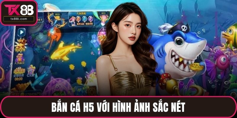 Bắn cá H5 với hình ảnh sắc nét