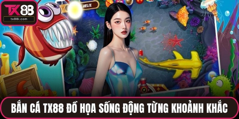 Bắn cá TX88 đồ họa sống động từng khoảnh khắc