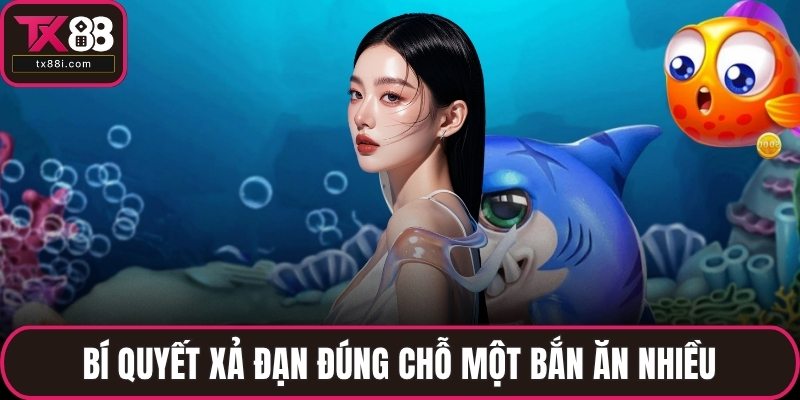 Bí quyết xả đạn đúng chỗ một bắn ăn nhiều