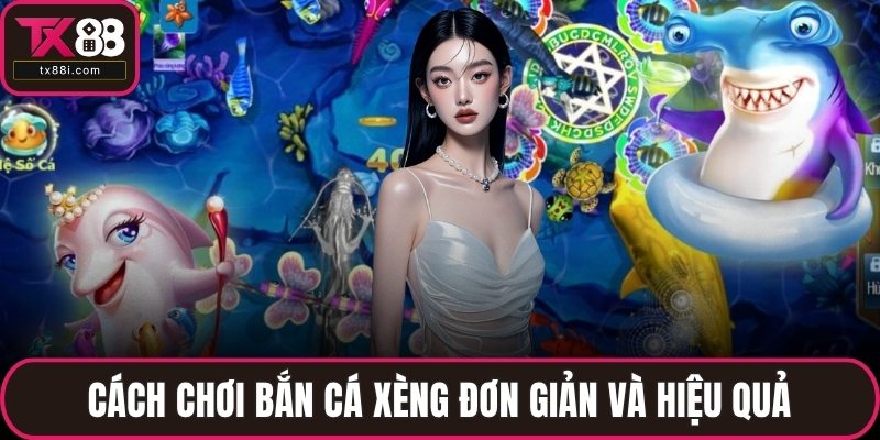 Cách chơi bắn cá xèng đơn giản và hiệu quả