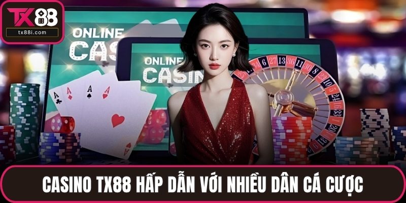 Casino TX88 hấp dẫn với nhiều dân cá cược