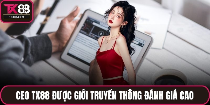 CEO TX88 được giới truyền thông đánh giá cao