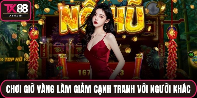 Chơi giờ vàng làm giảm cạnh tranh với người khác