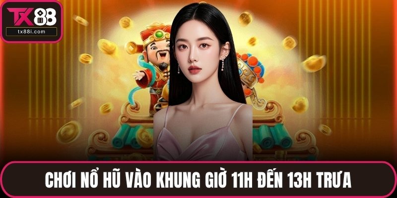 Chơi nổ hũ vào khung giờ 11h đến 13h trưa