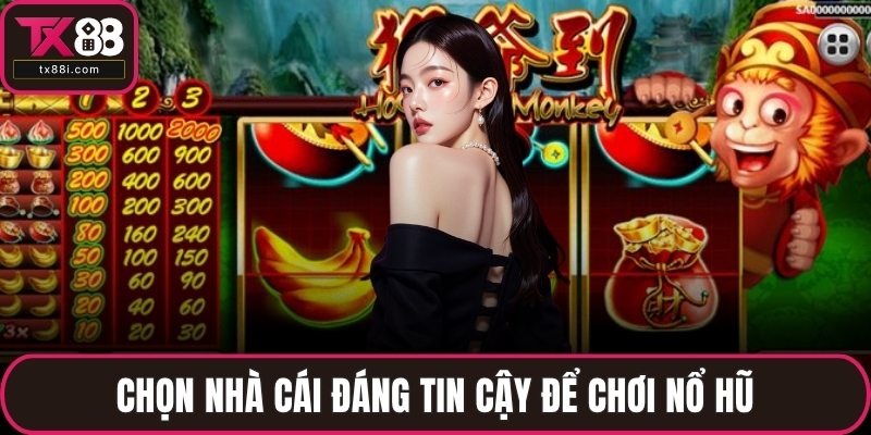 Chọn nhà cái đáng tin cậy để chơi nổ hũ
