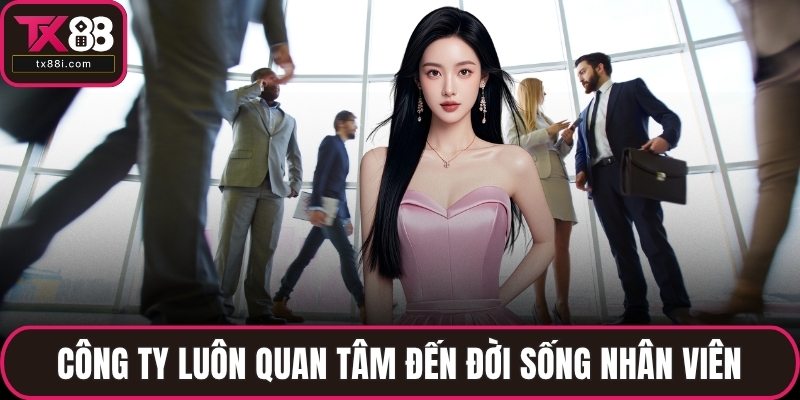 Công ty luôn quan tâm đến đời sống nhân viên