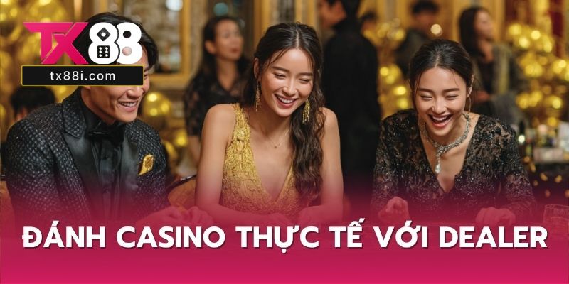 Đánh Casino thực tế với Dealer