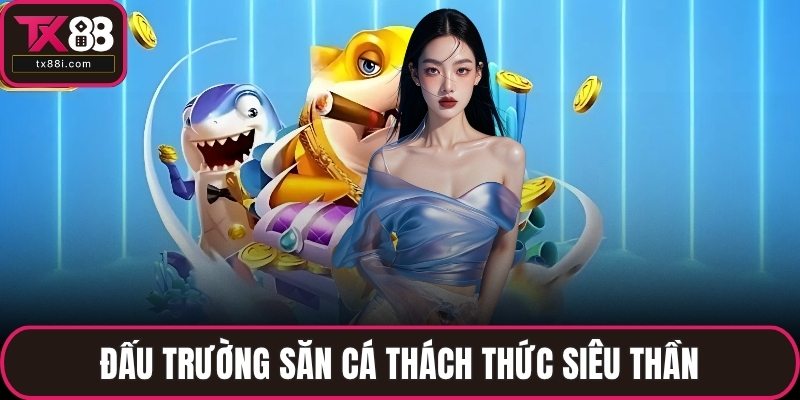 Đấu trường săn cá thách thức siêu thần