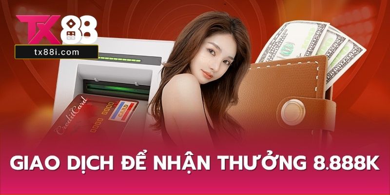 Giao dịch để nhận thưởng 8.888K