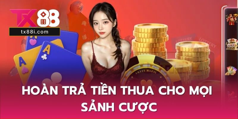 Hoàn trả tiền thua cho mọi sảnh cược