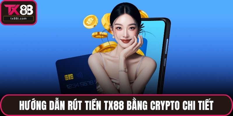 Hướng dẫn rút tiền TX88 bằng Crypto chi tiết
