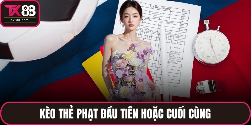 Kèo thẻ phạt đầu tiên hoặc cuối cùng