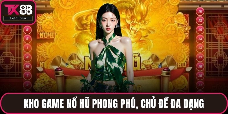 Kho game nổ hũ phong phú, chủ đề đa dạng