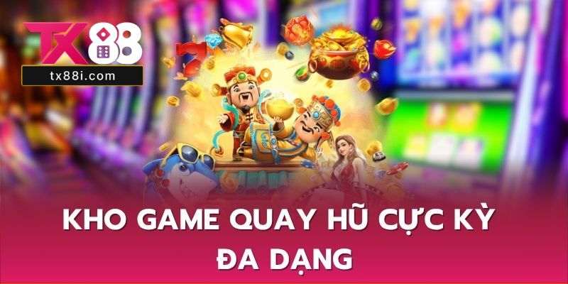 Kho game quay hũ cực kỳ đa dạng