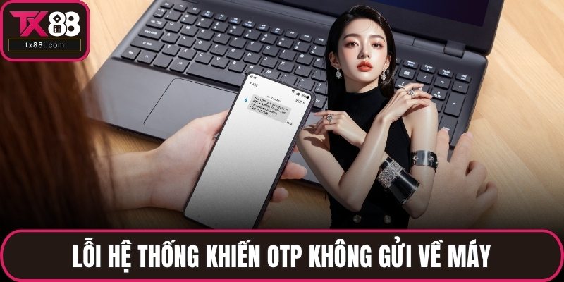 Lỗi hệ thống khiến OTP không gửi về máy