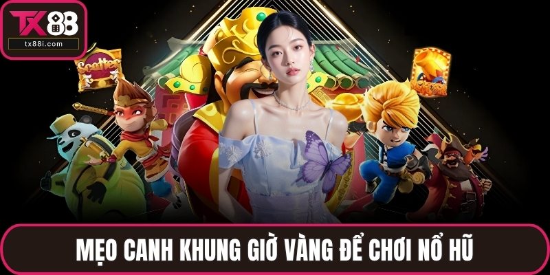 Mẹo canh khung giờ vàng để chơi nổ hũ