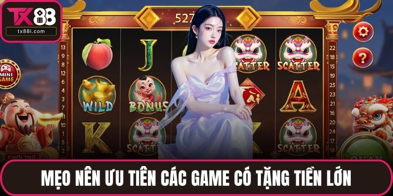 Mẹo nên ưu tiên các game có tặng tiền lớn