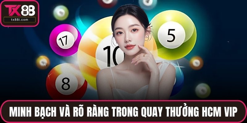 Minh bạch và rõ ràng trong quay thưởng HCM VIP