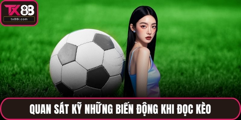 Quan sát kỹ những biến động khi đọc kèo