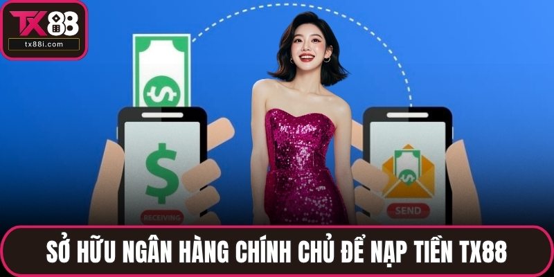Sở hữu ngân hàng chính chủ để nạp tiền TX88