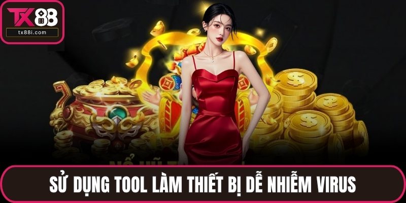 Sử dụng tool làm thiết bị dễ nhiễm virus