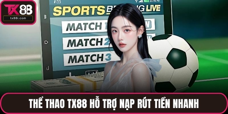 Thể thao TX88 hỗ trợ nạp rút tiền nhanh