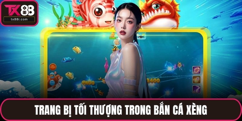 Trang bị tối thượng trong bắn cá xèng