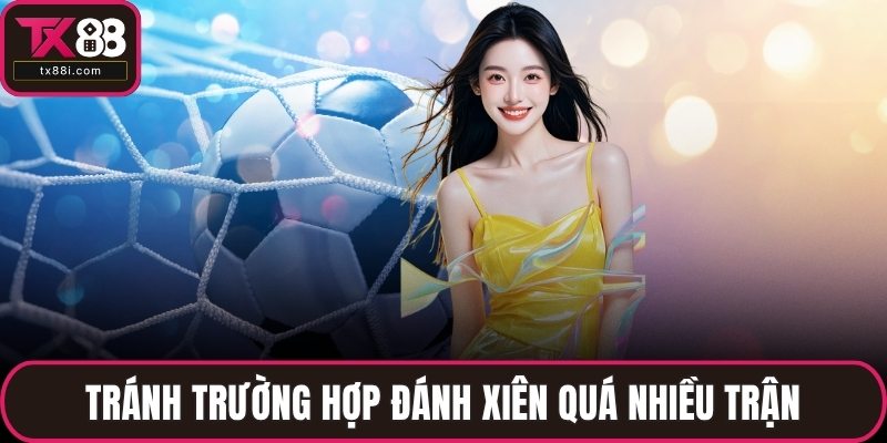 Tránh trường hợp đánh xiên quá nhiều trận