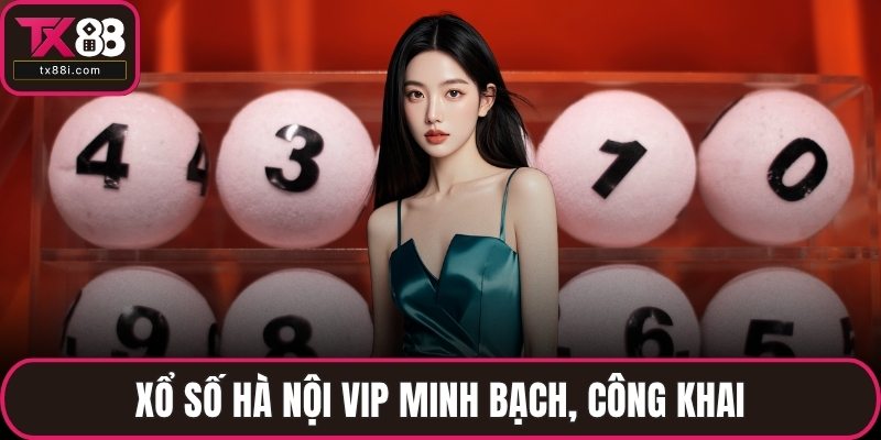 Xổ số Hà Nội Vip minh bạch, công khai