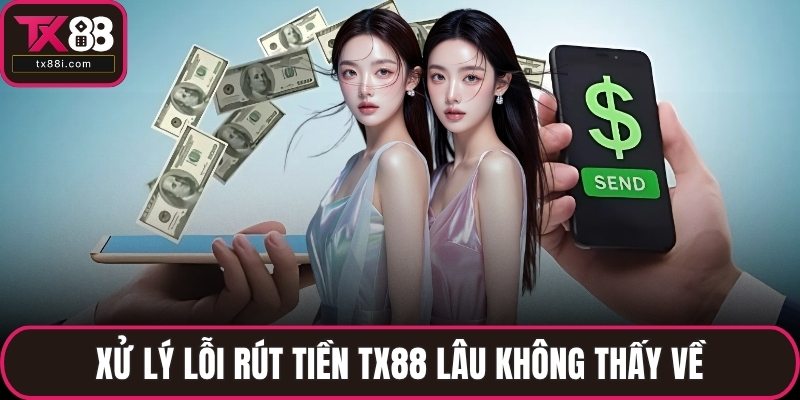 Xử lý lỗi rút tiền TX88 lâu không thấy về